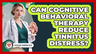 Can Cognitive Behavioral Therapy Reduce Tinnitus Distress? - Everyday Hearing Help