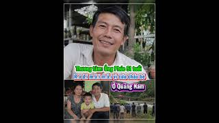Thương tâm: Ông Phúc 51 tuổi qua đời vì lòng thương người cứu cháu bé giữa dòng lũ ở Quảng Nam