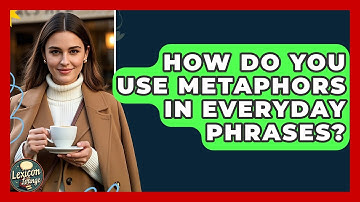 How Do You Use Metaphors In Everyday Phrases? - Lexicon Lounge