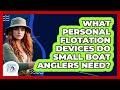 What Personal Flotation Devices Do Small Boat Anglers Need? - Chasing Big Fish
