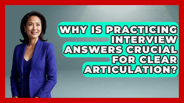 Why Is Practicing Interview Answers Crucial For Clear Articulation? - Job Interview Pro Skills