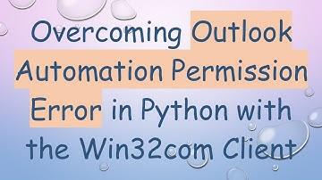 Overcoming Outlook Automation Permission Error in Python with the Win32com Client