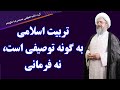 تربیت اسلامی به گونه توصیفی است نه فرمانی آیت الله العظمی محمدرضا نکونام