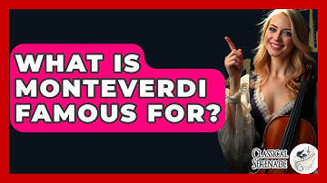 What Is Monteverdi Famous For? - Classical Serenade