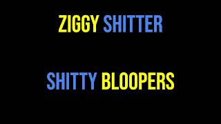 Ziggy Sh!tter: Sh!tty Bloopers