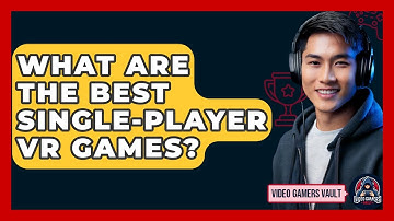 What Are The Best Single-player VR Games? - Video Gamers Vault