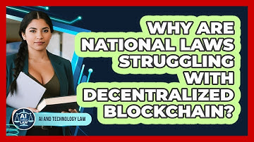 Why Are National Laws Struggling With Decentralized Blockchain? - AI and Technology Law