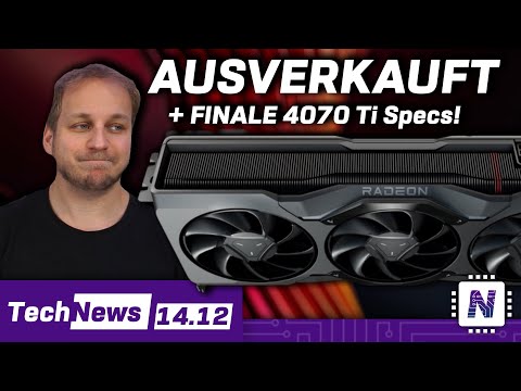 AMD Radeon 7900 XTX ausverkauft! / Nvidia RTX 4070 Ti - Finale Spezifikationen! (ReUp)