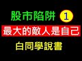 股市陷阱1【投資最大的敵人是自己】白同學說書