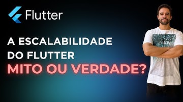 A escalabilidade do Flutter: Mito ou Verdade