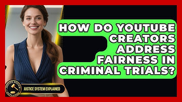 How Do YouTube Creators Address Fairness in Criminal Trials? - Justice System Explained