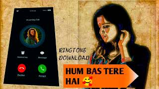 !! NEW RINGTONE /HUM BAS TERE HAI RINGTONE DOWNLOAD !!