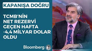 Kapanışa Doğru - TCMB'nin Net Rezervi Geçen Hafta -4,4 Milyar Dolar Oldu | 1 Haziran 2023