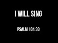 I WILL SING \ Daniel Bashta (Psalm 1O4:33) Chords and Lyrics