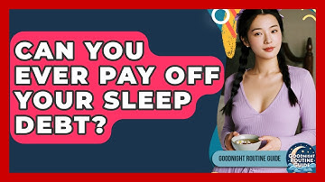 Can You Ever Pay Off Your Sleep Debt? - Goodnight Routine Guide