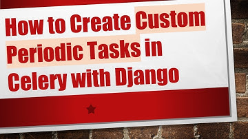 How to Create Custom Periodic Tasks in Celery with Django