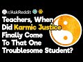 Teachers, How Did Karma Hit THAT ONE Student?