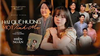 HAI QUÊ HƯƠNG MỘT TÌNH MẸ - Hiền Ngân | Sáng tác: Văn Hương [Official MV]