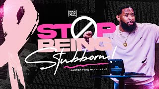 God Is // Stop Being Stubborn // Pastor Mike McClure, Jr.