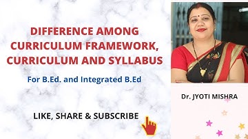DIFFERENCE AMONG CURRICULUM FRAMEWORK,CURRICULUM AND SYLLABUS