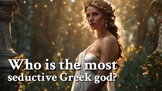 Who is the most seductive Greek god? Greek Mythology Story