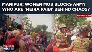 Manipur: Women Mob Tries To Hold Up Army Op| Mahar Unit In Action| Who Are ‘Meira Paibi’ Behind Row?