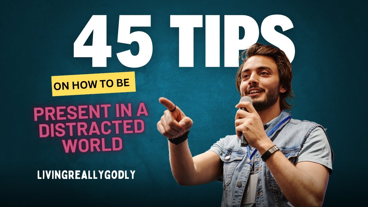 45 POWERFUL Tips on How to Be Present in a Distracted World! | Living ...