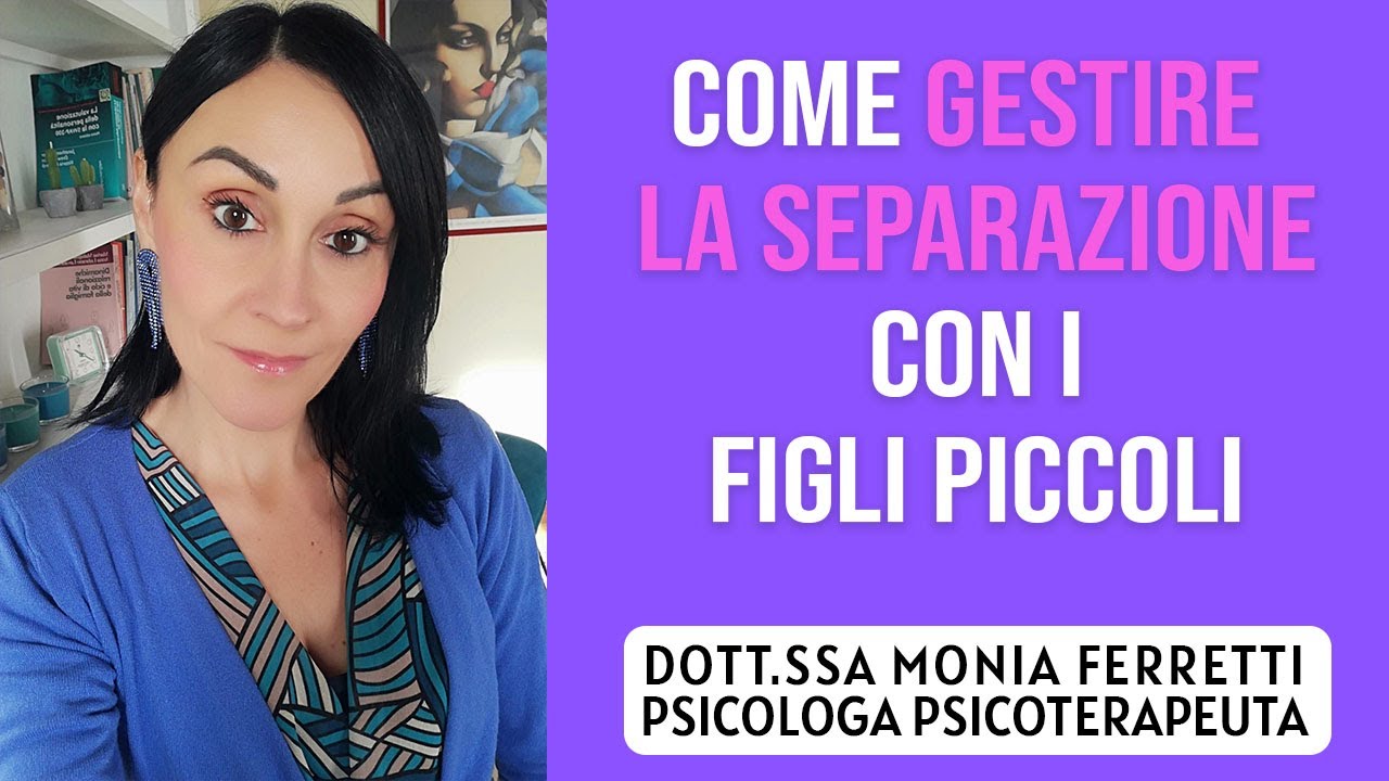 Come Gestire la Separazione con i Figli Piccoli | Dott.ssa Monia Ferretti Psicologa Psicoterapeuta