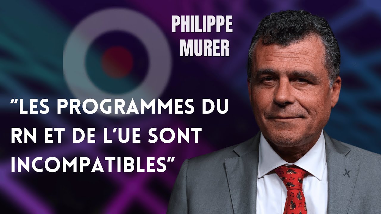 PHILIPPE MURER : "LES PROGRAMMES DU RN ET DE L'UE SONT INCOMPATIBLES"