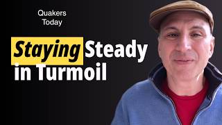Finding Stability and Hope Through Quaker Practices in Turbulent Times: Quakers Today podcast video.