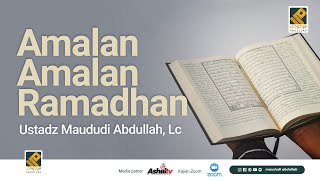 Amalan - Amalan Di Bulan Ramadhan - Ustadz Maududi Abdullah Lc