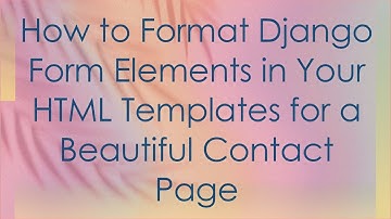 How to Format Django Form Elements in Your HTML Templates for a Beautiful Contact Page