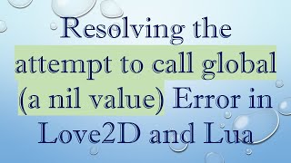 Resolving the attempt to call global (a nil value) Error in Love2D and Lua