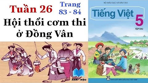 Tiếng Việt Lớp 5 | Tuần 26 | HỘI THỔI CƠM THI Ở ĐỒNG VÂN | Tập đọc | Trang 83 - 84