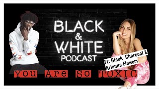 You Are Toxic Black And White Podcast Ep1 Wblack Charcoal & Arianna Flowers