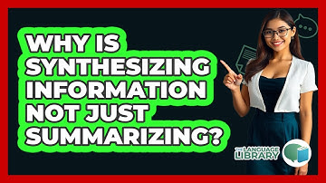 Why Is Synthesizing Information Not Just Summarizing? - The Language Library