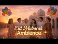 Eid Mubarak Ambience 4K Joy Celebration عيد مبارك تكبيرات العيد زينة العيد خلفيات شاشة