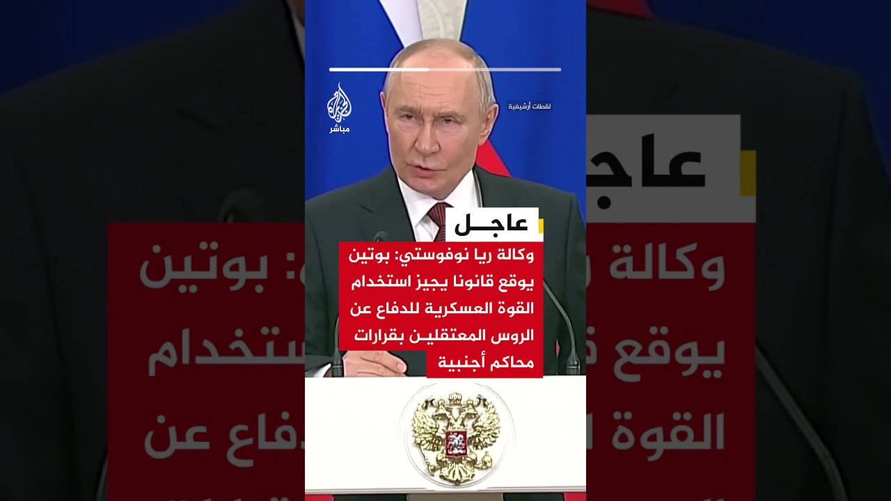 ريا نوفوستي: بوتين يجيز استخدام القوة العسكرية للدفاع عن الروس المعتقلين بقرارات محاكم أجنبية
