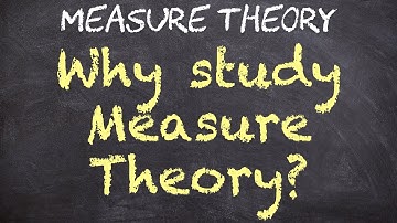 Why study Measure Theory?