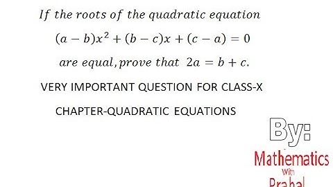 CLASS X:If the roots of the quadratic equation (a-b)x^2+(b-c)x+(c-a)=0 are equal,prove that 2a=b+c.