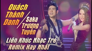 Liên Khúc Nhạc Trẻ Remix Hay Nhất QUÁCH THANH DANH ft Saka Trương Tuyền