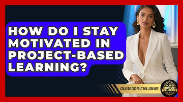 How Do I Stay Motivated In Project-based Learning? - College Dropout Millionaire