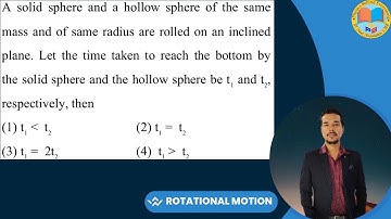 A solid sphere and a hollow sphere of the same mass and of same radius are rolled on an inclined pla