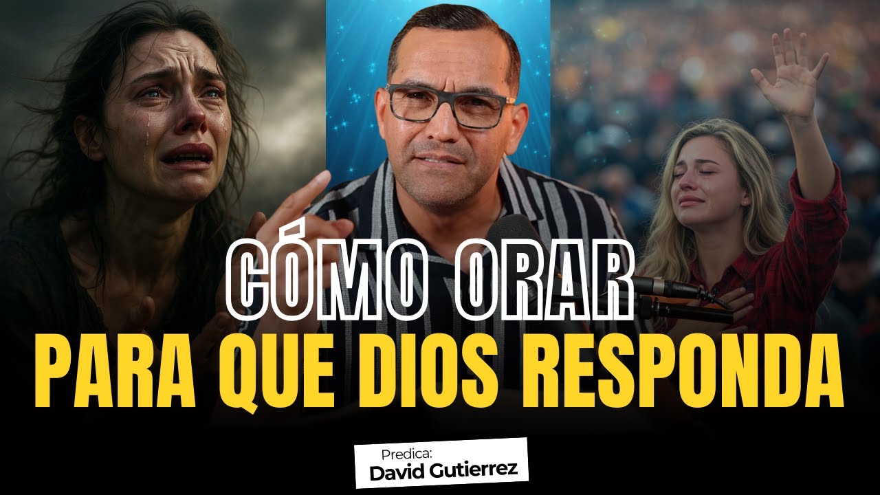Cómo Orar para que Dios te responda [ Pastor David Gutiérrez ]