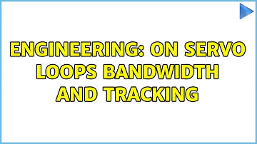 Engineering: On servo loops bandwidth and tracking