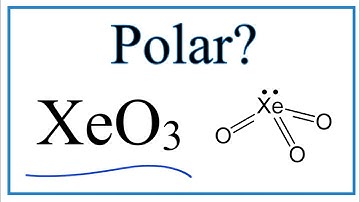 Is Xenon trifluoride (XeO3) Polar or Non-Polar?