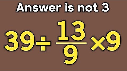 39÷13/9×9 = ❓ / Most people get this maths question wrong / Simplify algebraic expression