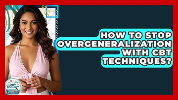 How To Stop Overgeneralization With CBT Techniques? - CBT Toolkit