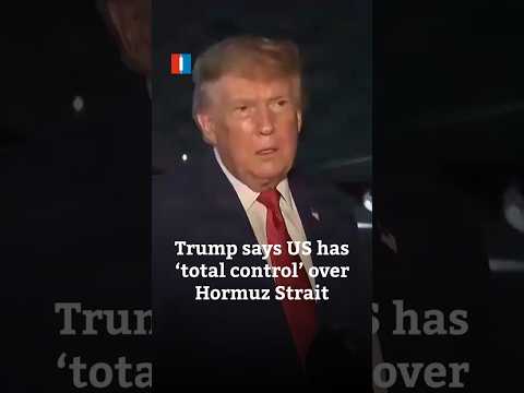 Trump says US has ‘total control’ over Hormuz Strait