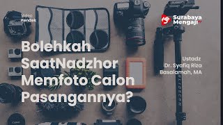 Bolehkah Saat Nadzhor Memfoto Calon Pasangannya? - Ustadz Dr  Syafiq Riza Basalamah, MA